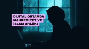 Dijital Ortamda Mahremiyet ve İslam Ahlâkı