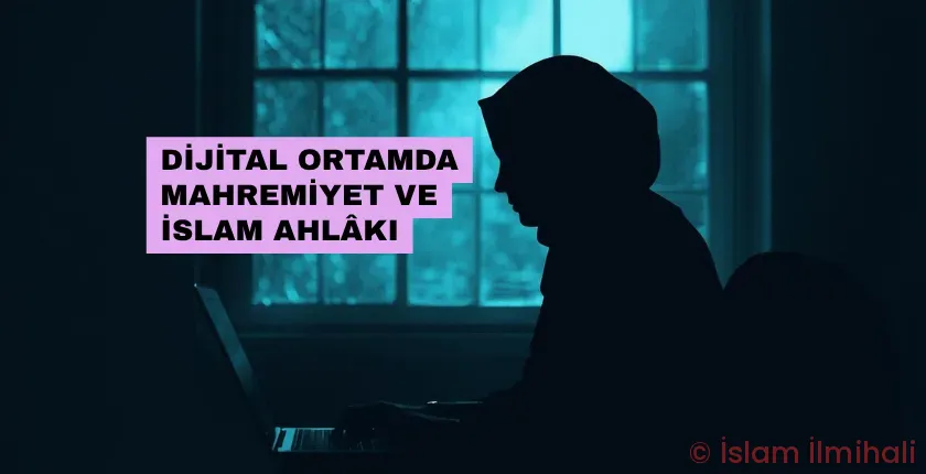 Dijital Ortamda Mahremiyet ve İslam Ahlâkı Dijital Ortamda Mahremiyet ve İslam Ahlâkı
