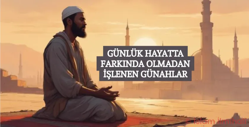 Günlük Hayatta Farkında Olmadan İşlenen Günahlar