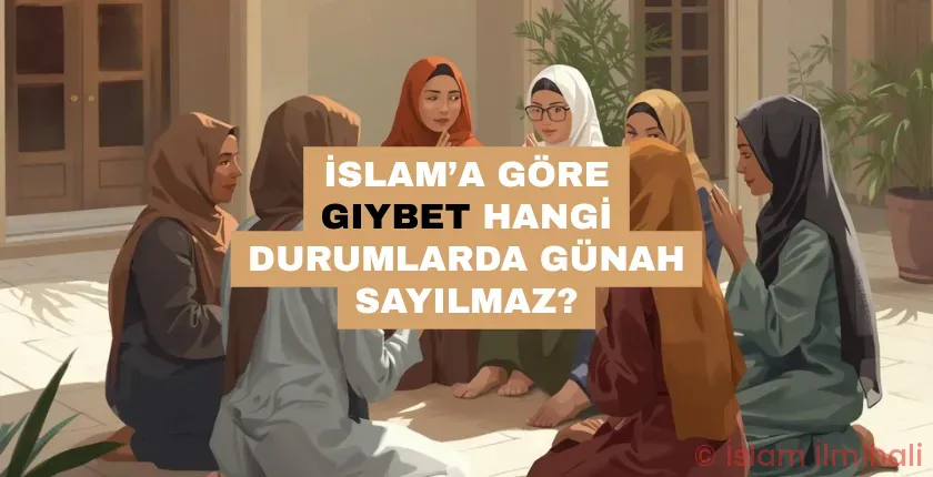 İslam’a Göre Gıybet Hangi Durumlarda Günah Sayılmaz?