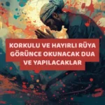 Korkulu ve Hayırlı Rüya Görünce Okunacak Dua ve Yapılacaklar