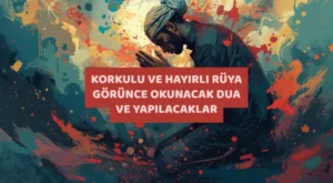 Korkulu ve Hayırlı Rüya Görünce Okunacak Dua ve Yapılacaklar