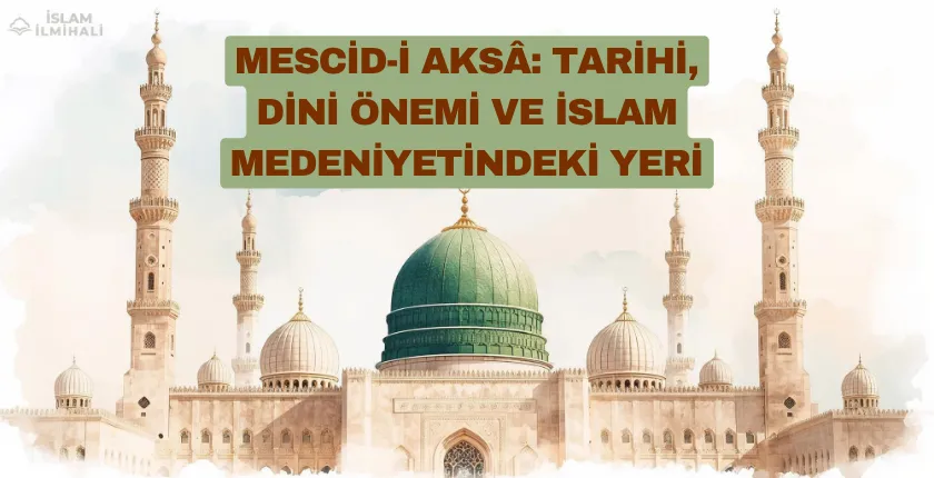 Mescid-i Aksâ: Tarihi, Dini Önemi ve İslam Medeniyetindeki Yeri