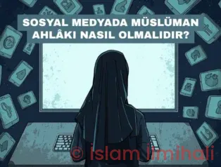 Sosyal Medyada Müslüman Ahlâkı Nasıl Olmalıdır?