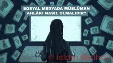 Sosyal Medyada Müslüman Ahlâkı Nasıl Olmalıdır?