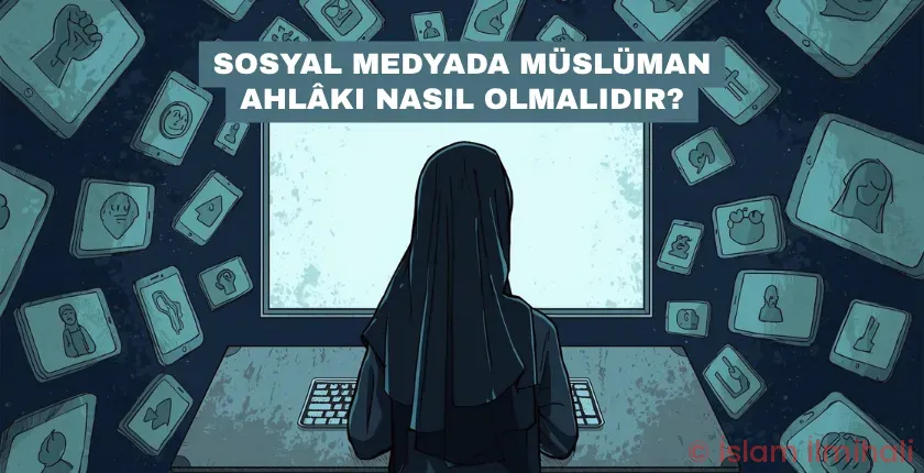 Sosyal Medyada Müslüman Ahlâkı Nasıl Olmalıdır?