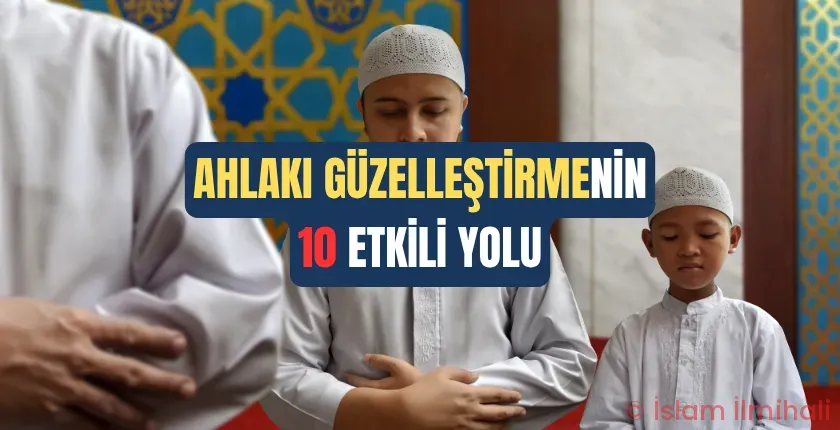 Ahlakı Güzelleştirmenin 10 Etkili Yolu