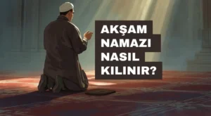 Akşam Namazı Nasıl Kılınır?