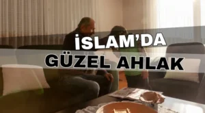İslam’da Güzel Ahlak Nedir? Müslümanın Taşıması Gereken Özellikler