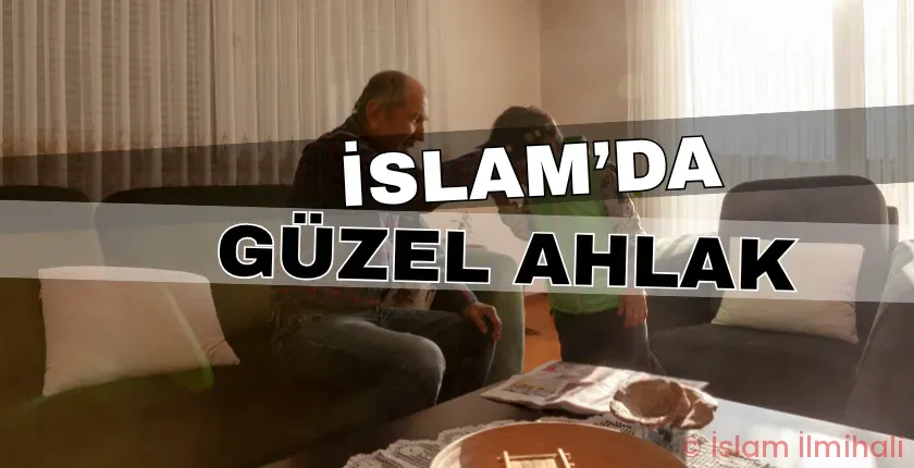 İslam’da Güzel Ahlak Nedir? Müslümanın Taşıması Gereken Özellikler