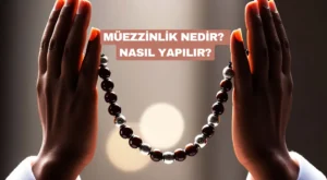 Müezzinlik Nedir? Nasıl Yapılır?