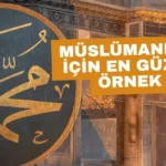 Peygamber Efendimizin Ahlâkı: Müslümanlar İçin En Güzel Örnek